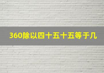 360除以四十五十五等于几