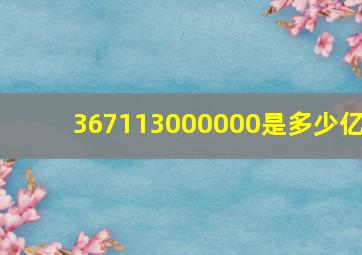 367113000000是多少亿