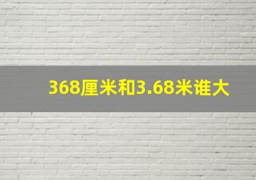 368厘米和3.68米谁大