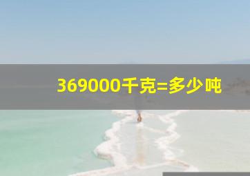 369000千克=多少吨