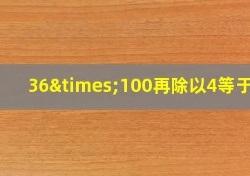 36×100再除以4等于几