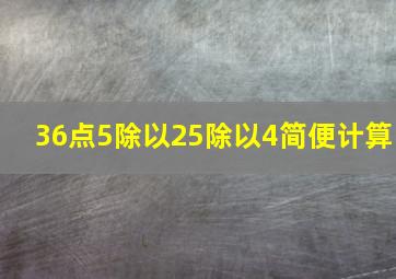 36点5除以25除以4简便计算