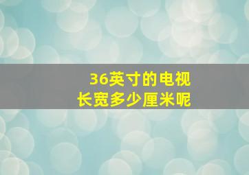 36英寸的电视长宽多少厘米呢