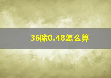 36除0.48怎么算