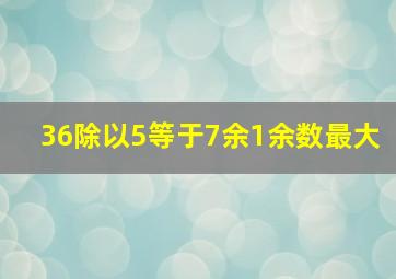 36除以5等于7余1余数最大