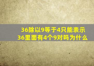 36除以9等于4只能表示36里面有4个9对吗为什么