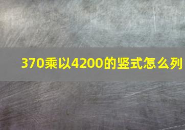 370乘以4200的竖式怎么列