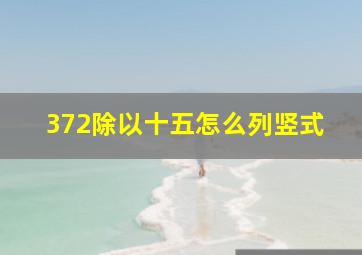 372除以十五怎么列竖式