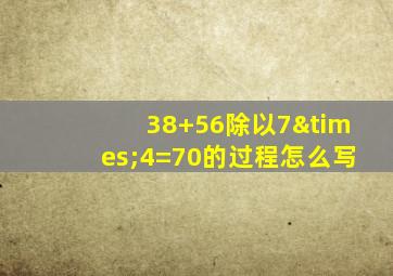 38+56除以7×4=70的过程怎么写