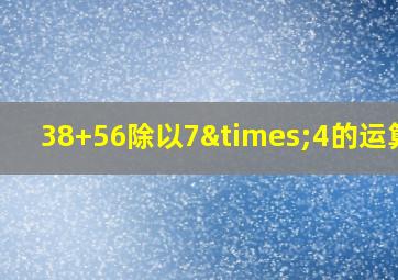 38+56除以7×4的运算是