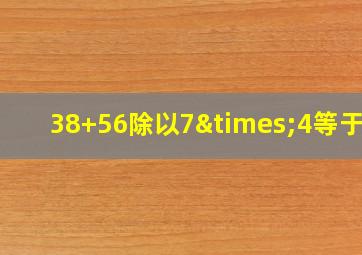 38+56除以7×4等于几