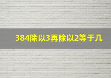 384除以3再除以2等于几