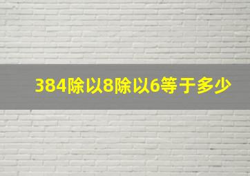 384除以8除以6等于多少