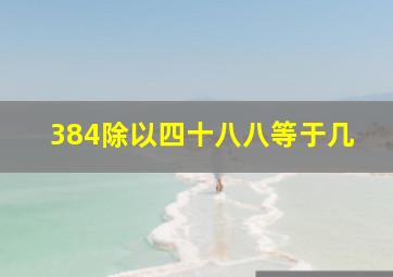 384除以四十八八等于几