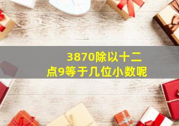 3870除以十二点9等于几位小数呢