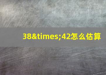 38×42怎么估算