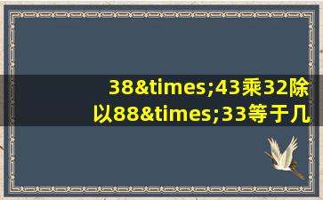 38×43乘32除以88×33等于几