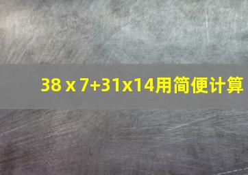 38ⅹ7+31x14用简便计算