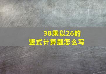 38乘以26的竖式计算题怎么写