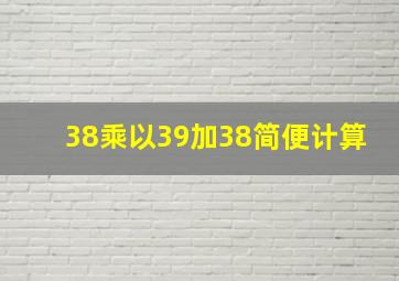 38乘以39加38简便计算