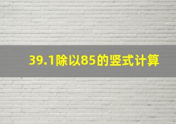 39.1除以85的竖式计算