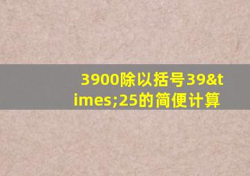 3900除以括号39×25的简便计算