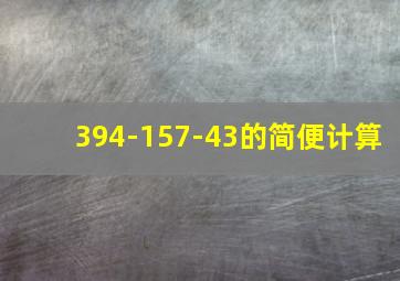 394-157-43的简便计算