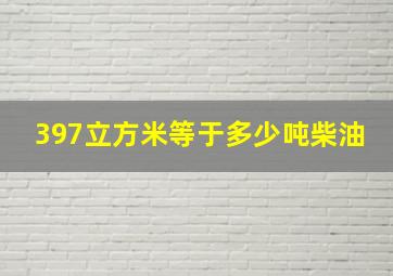 397立方米等于多少吨柴油