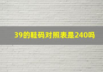 39的鞋码对照表是240吗