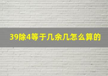 39除4等于几余几怎么算的