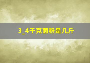 3_4千克面粉是几斤