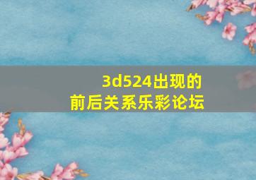 3d524出现的前后关系乐彩论坛