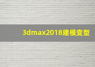 3dmax2018建模变型