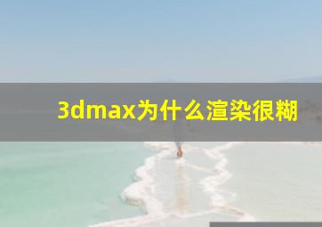 3dmax为什么渲染很糊