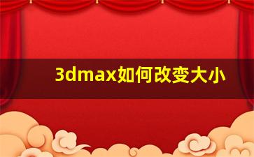 3dmax如何改变大小