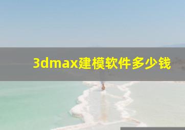 3dmax建模软件多少钱