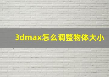 3dmax怎么调整物体大小