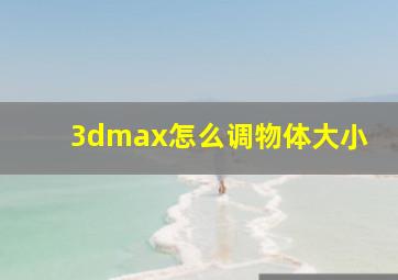 3dmax怎么调物体大小