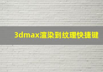 3dmax渲染到纹理快捷键