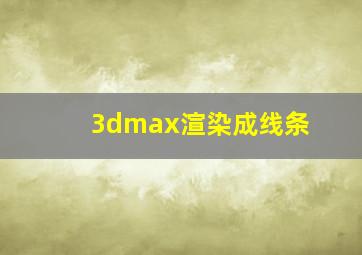 3dmax渲染成线条