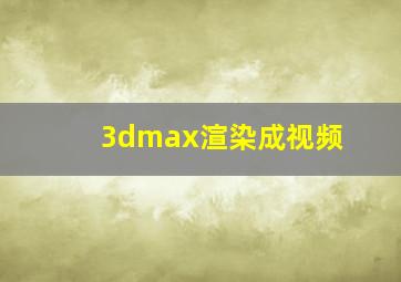 3dmax渲染成视频