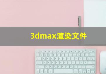 3dmax渲染文件