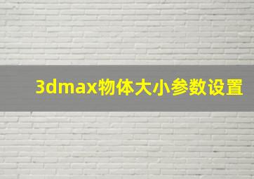 3dmax物体大小参数设置