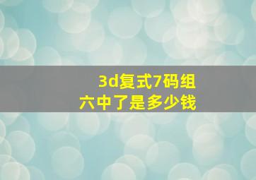 3d复式7码组六中了是多少钱