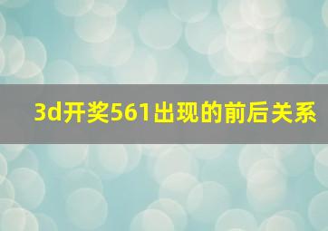 3d开奖561出现的前后关系