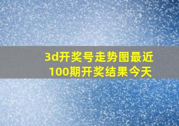 3d开奖号走势图最近100期开奖结果今天