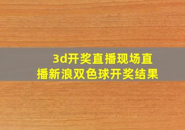 3d开奖直播现场直播新浪双色球开奖结果