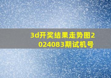 3d开奖结果走势图2024083期试机号