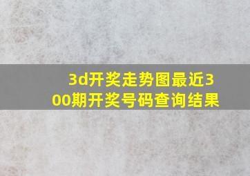 3d开奖走势图最近300期开奖号码查询结果