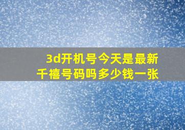 3d开机号今天是最新千禧号码吗多少钱一张